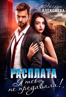 Расплата. Я тебя не предавала!